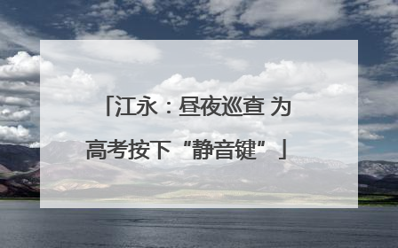 江永：昼夜巡查 为高考按下“静音键”