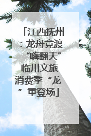 江西抚州：龙舟竞渡“嗨翻天” 临川文旅消费季“龙”重登场