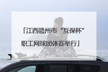 江西赣州市“互保杯”职工网球团体赛举行