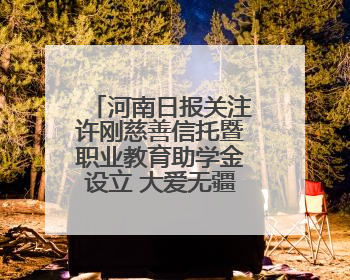 河南日报关注许刚慈善信托暨职业教育助学金设立 大爱无疆 泽被学子