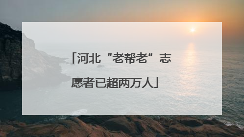河北“老帮老”志愿者已超两万人