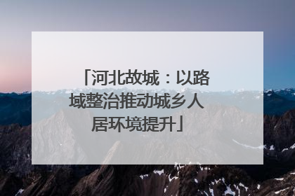 河北故城：以路域整治推动城乡人居环境提升
