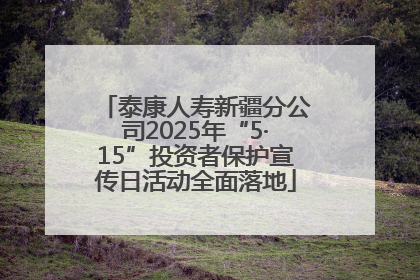 泰康人寿新疆分公司2025年“5·15”投资者保护宣传日活动全面落地