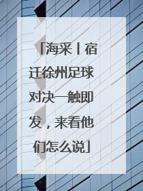 海采丨宿迁徐州足球对决一触即发，来看他们怎么说