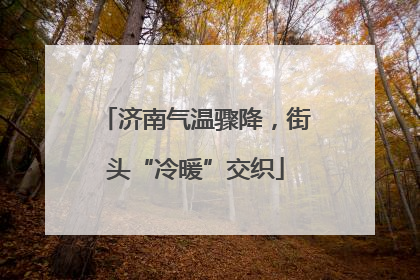 济南气温骤降，街头“冷暖”交织
