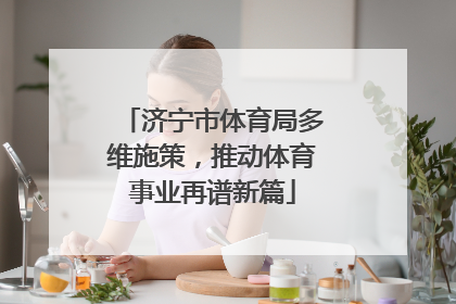 济宁市体育局多维施策，推动体育事业再谱新篇