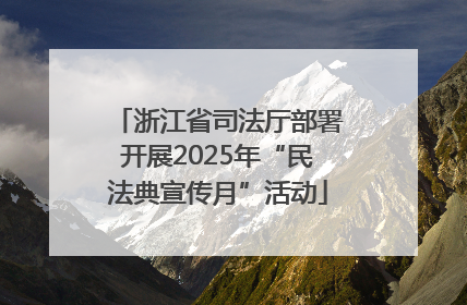 浙江省司法厅部署开展2025年“民法典宣传月”活动