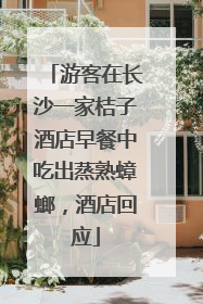 游客在长沙一家桔子酒店早餐中吃出蒸熟蟑螂，酒店回应