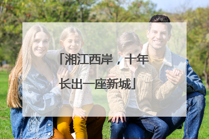 湘江西岸，十年长出一座新城