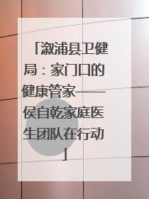 溆浦县卫健局：家门口的健康管家——侯自乾家庭医生团队在行动