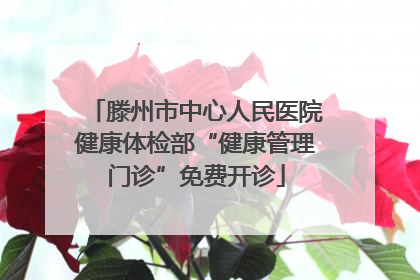 滕州市中心人民医院健康体检部“健康管理门诊”免费开诊