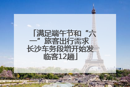 满足端午节和“六一”旅客出行需求 长沙车务段增开始发临客12趟
