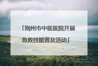 荆州市中医医院开展急救技能普及活动