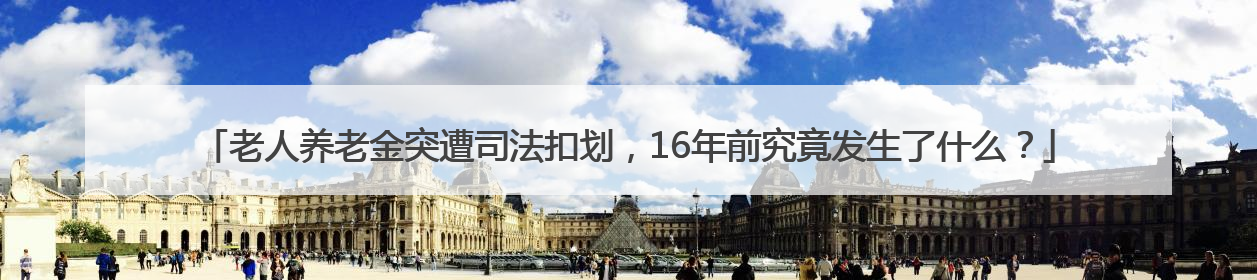 老人养老金突遭司法扣划，16年前究竟发生了什么？