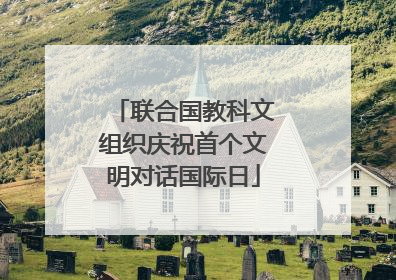 联合国教科文组织庆祝首个文明对话国际日