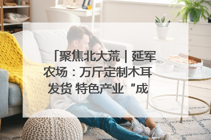 聚焦北大荒｜延军农场：万斤定制木耳发货 特色产业“成绩单”亮眼
