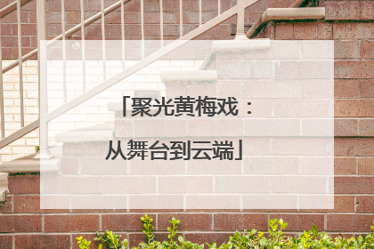 聚光黄梅戏：从舞台到云端