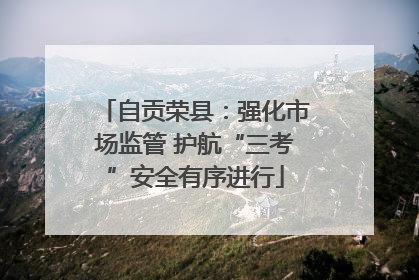 自贡荣县：强化市场监管 护航“三考”安全有序进行