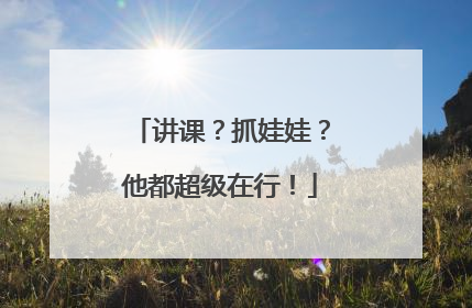 讲课？抓娃娃？他都超级在行！