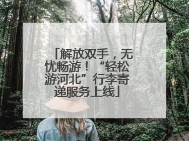 解放双手，无忧畅游！“轻松游河北”行李寄递服务上线