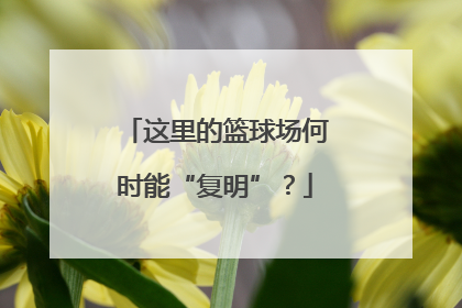 这里的篮球场何时能“复明”？