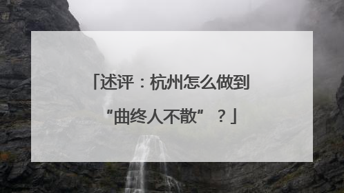 述评：杭州怎么做到“曲终人不散”？