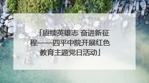 赓续英雄志 奋进新征程——四平中院开展红色教育主题党日活动