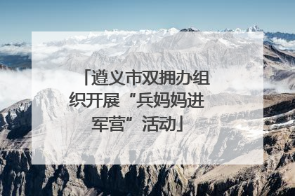 遵义市双拥办组织开展“兵妈妈进军营”活动