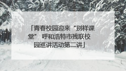 青春校园迎来“别样课堂” 呼和浩特市残联校园巡讲活动第二讲