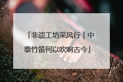 非遗工坊采风行｜中泰竹笛何以吹响古今