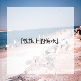 铁轨上的传承