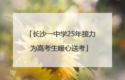 长沙一中学25年接力 为高考生暖心送考