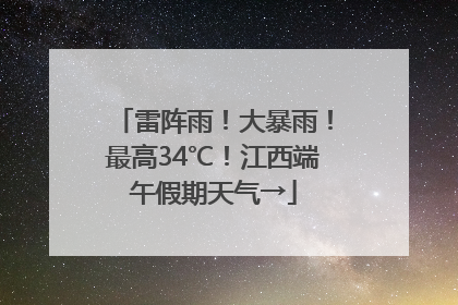 雷阵雨！大暴雨！最高34℃！江西端午假期天气→