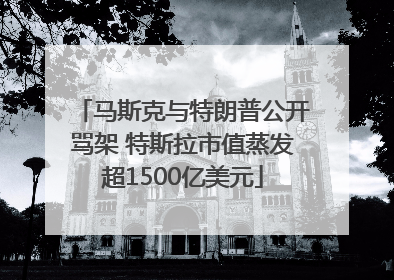 马斯克与特朗普公开骂架 特斯拉市值蒸发超1500亿美元