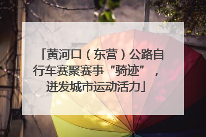 黄河口（东营）公路自行车赛聚赛事“骑迹”，迸发城市运动活力