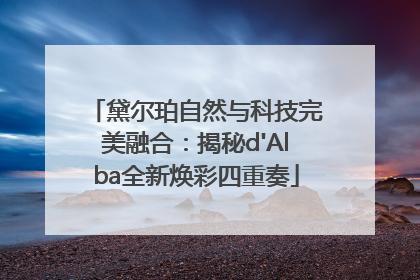黛尔珀自然与科技完美融合：揭秘d'Alba全新焕彩四重奏