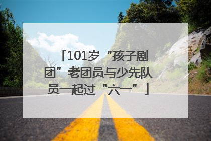 101岁“孩子剧团”老团员与少先队员一起过“六一”