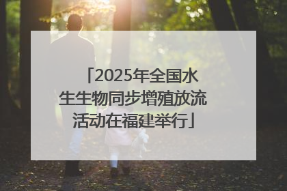 2025年全国水生生物同步增殖放流活动在福建举行
