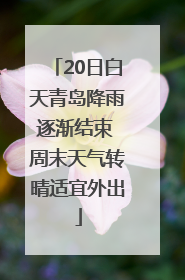 20日白天青岛降雨逐渐结束 周末天气转晴适宜外出