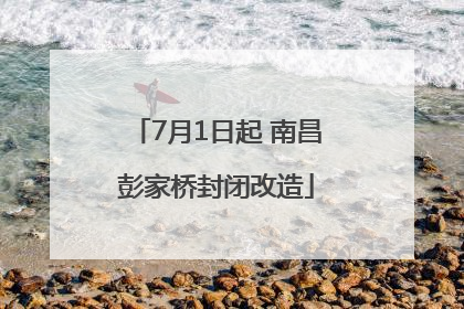 7月1日起 南昌彭家桥封闭改造