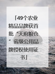49个农业精品品牌获首批“天府粮仓”省级公用品牌授权使用证书