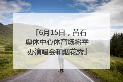 6月15日，黄石奥体中心体育场将举办演唱会和烟花秀