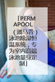 PERMAPOOL（潘马普）泳池除湿恒温系统，专为室内高端泳池量身定制