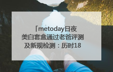 metoday日夜美白套盒通过老爸评测及新规检测：历时182天验证有效性